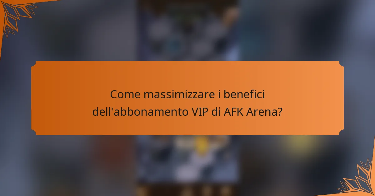 Come massimizzare i benefici dell'abbonamento VIP di AFK Arena?