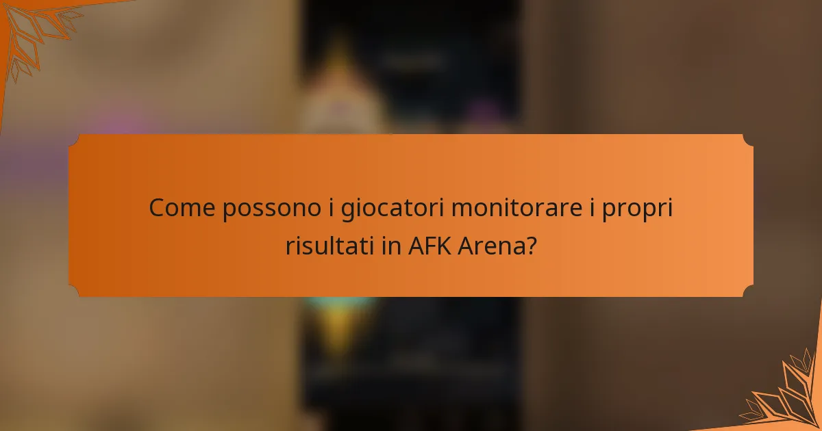 Come possono i giocatori monitorare i propri risultati in AFK Arena?