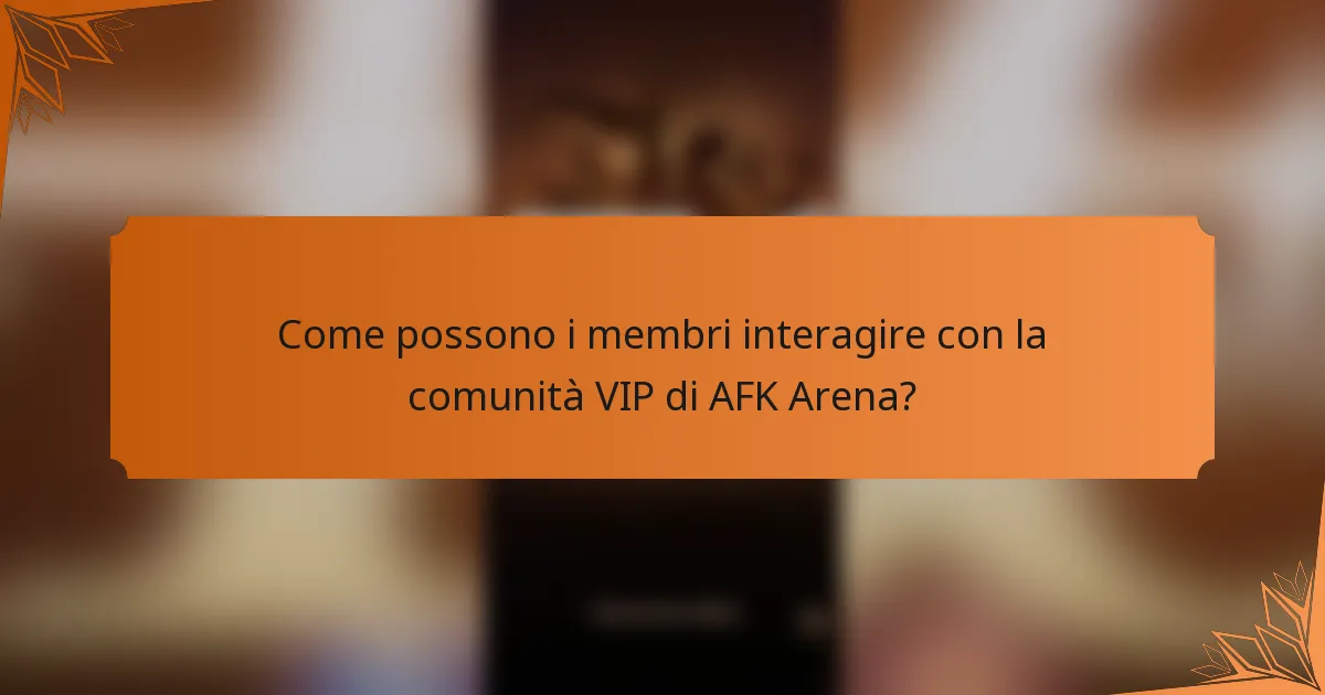 Come possono i membri interagire con la comunità VIP di AFK Arena?
