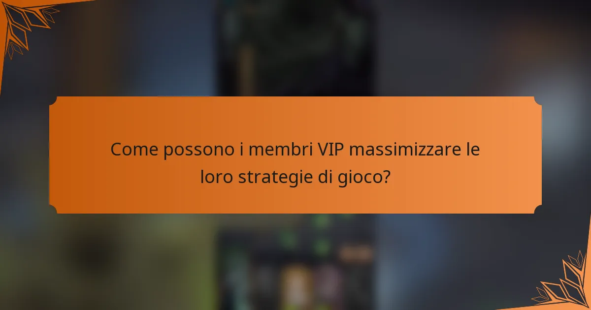 Come possono i membri VIP massimizzare le loro strategie di gioco?