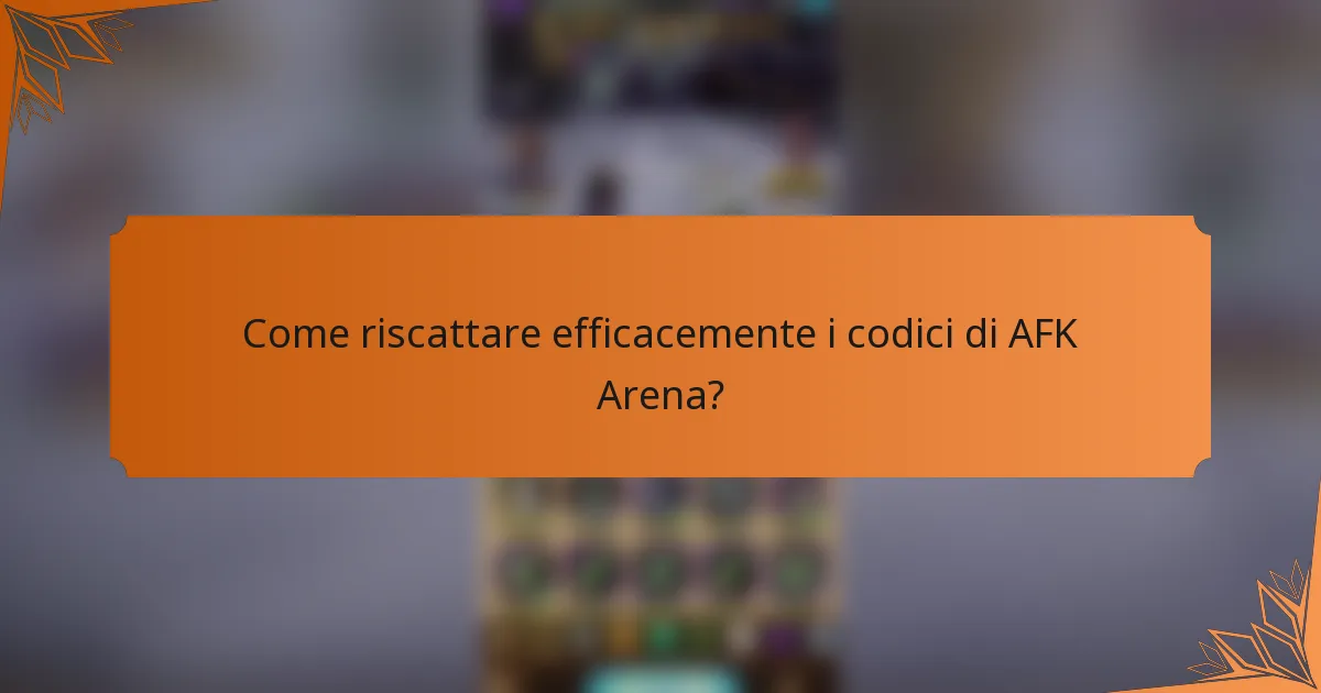 Come riscattare efficacemente i codici di AFK Arena?