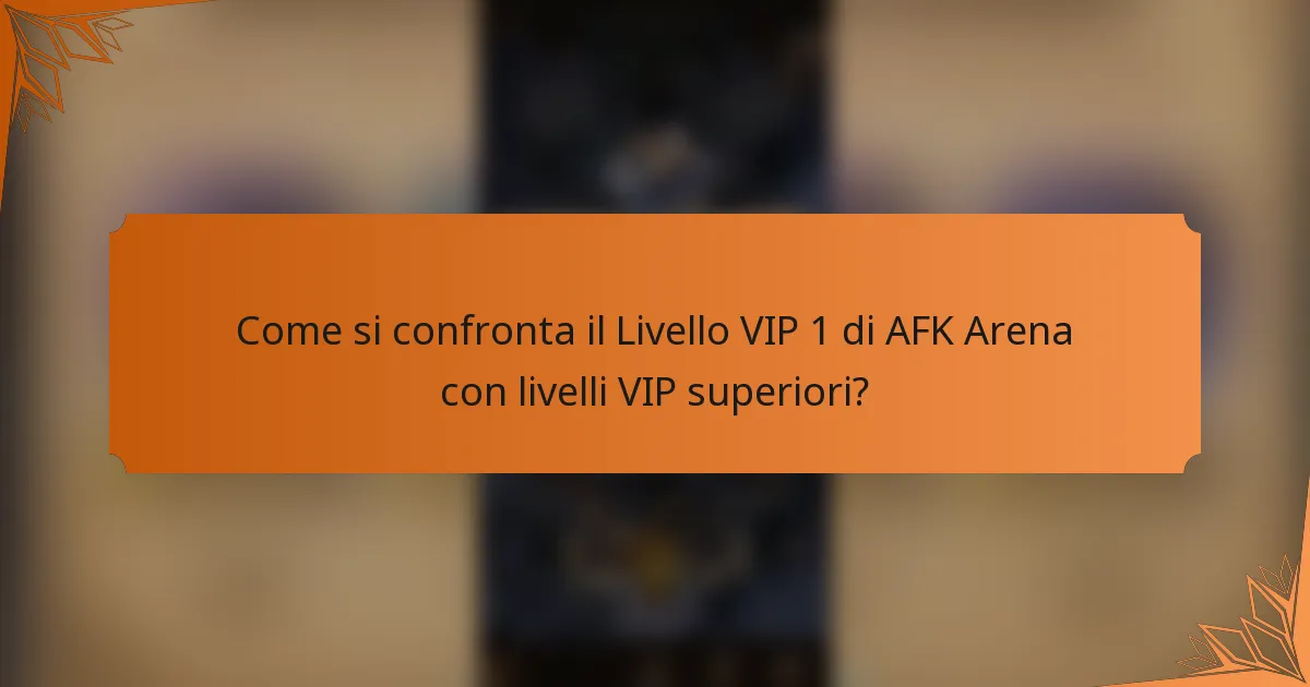 Come si confronta il Livello VIP 1 di AFK Arena con livelli VIP superiori?