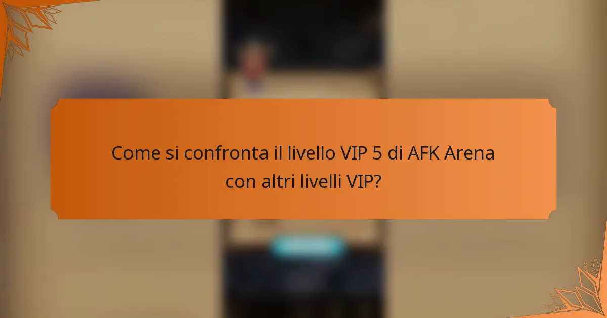 Come si confronta il livello VIP 5 di AFK Arena con altri livelli VIP?