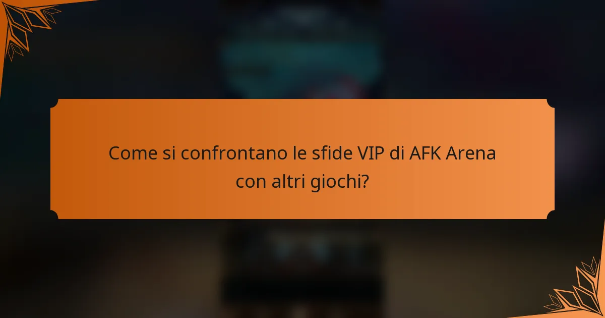 Come si confrontano le sfide VIP di AFK Arena con altri giochi?