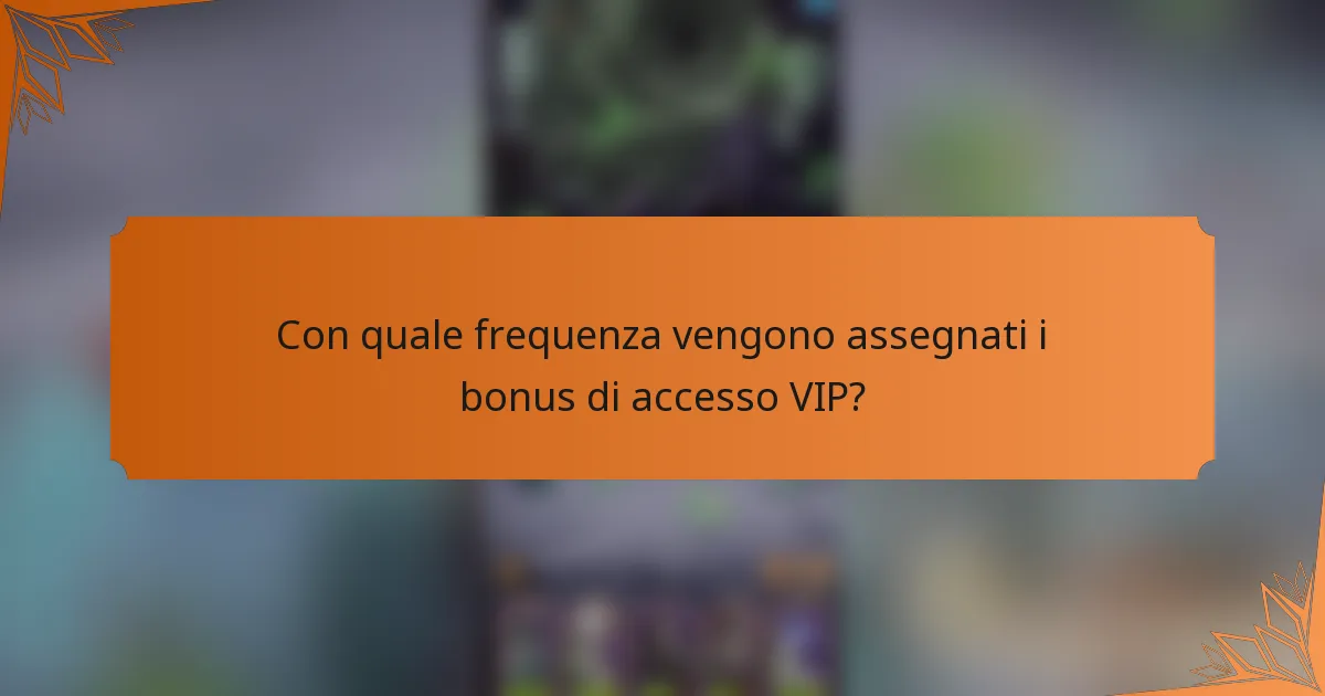 Con quale frequenza vengono assegnati i bonus di accesso VIP?