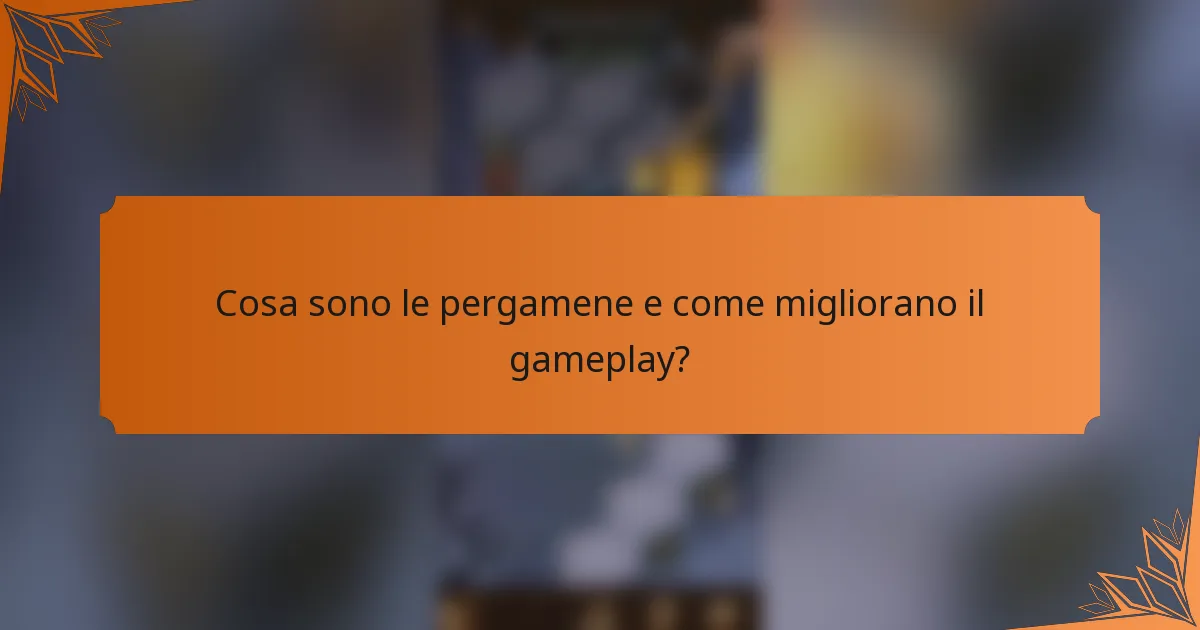 Cosa sono le pergamene e come migliorano il gameplay?