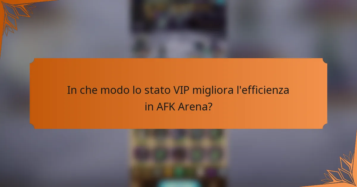 In che modo lo stato VIP migliora l'efficienza in AFK Arena?