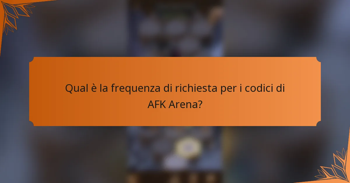 Qual è la frequenza di richiesta per i codici di AFK Arena?