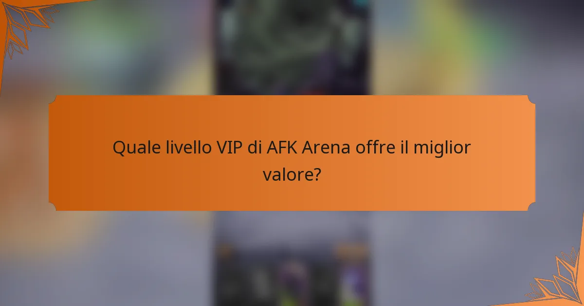 Quale livello VIP di AFK Arena offre il miglior valore?