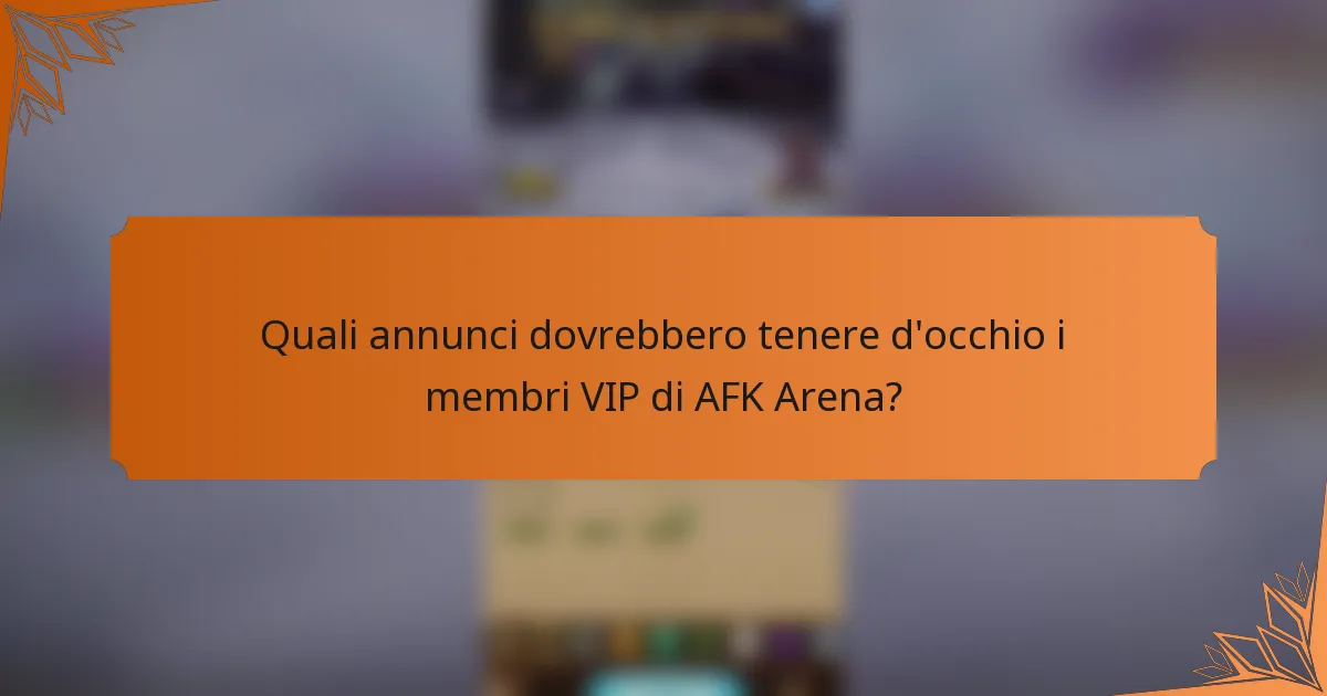 Quali annunci dovrebbero tenere d'occhio i membri VIP di AFK Arena?