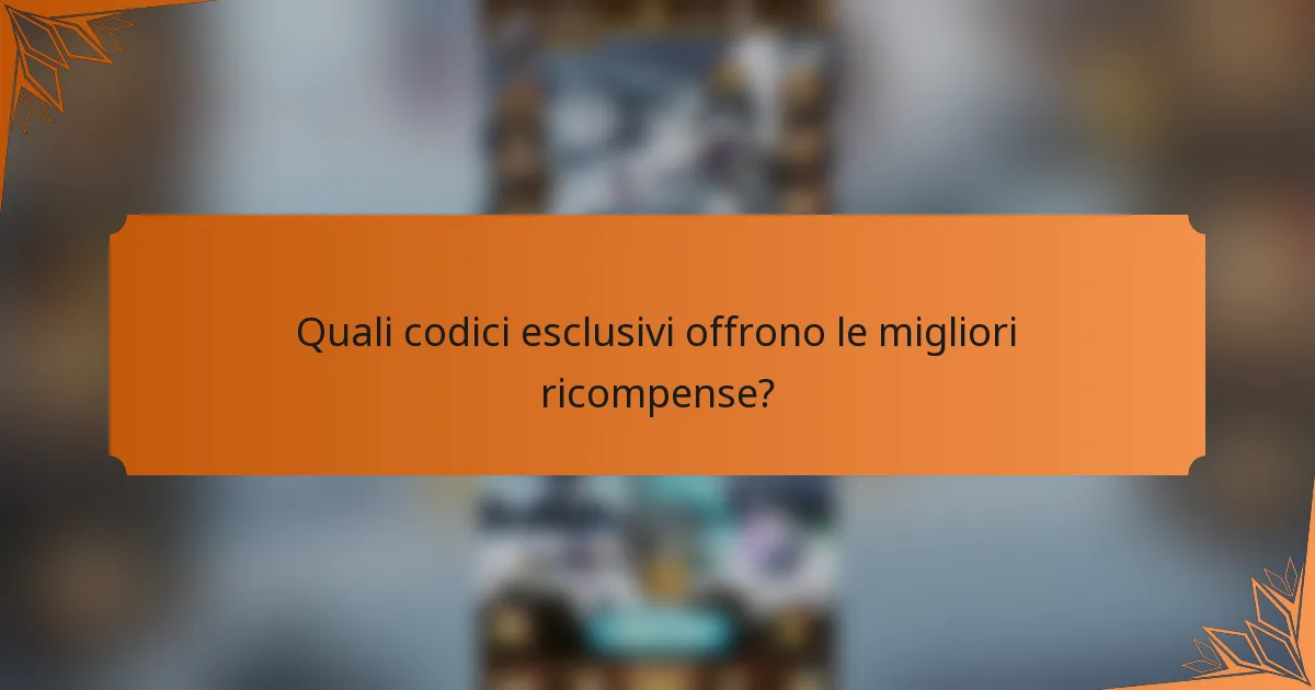Quali codici esclusivi offrono le migliori ricompense?
