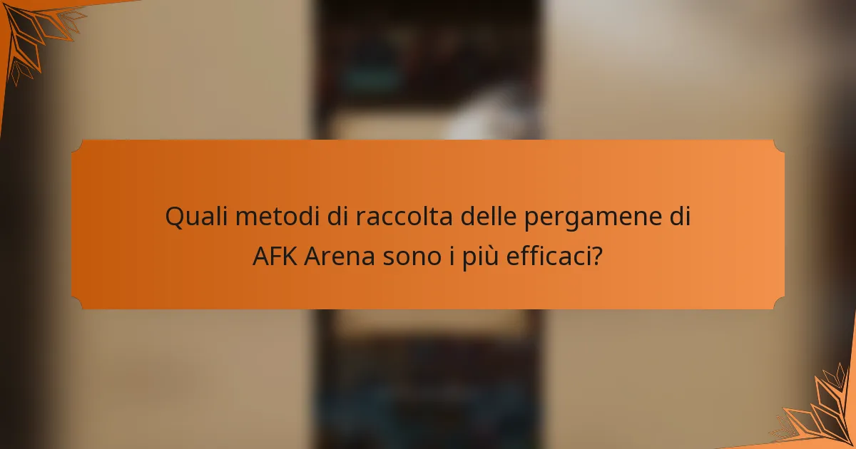 Quali metodi di raccolta delle pergamene di AFK Arena sono i più efficaci?