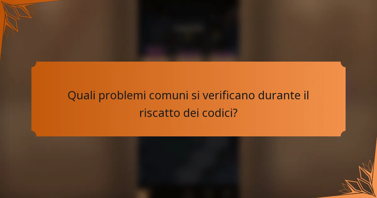 Quali problemi comuni si verificano durante il riscatto dei codici?