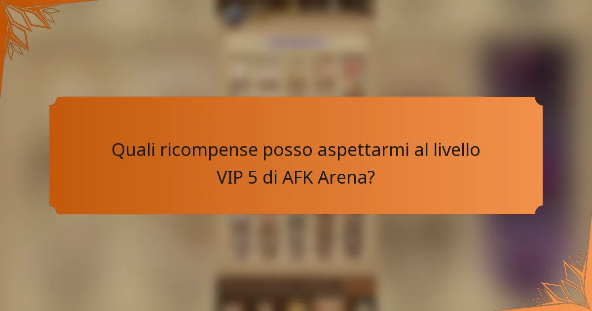 Quali ricompense posso aspettarmi al livello VIP 5 di AFK Arena?