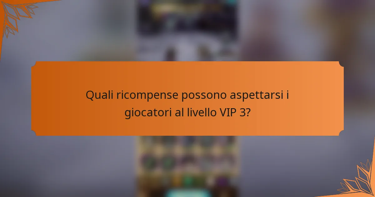 Quali ricompense possono aspettarsi i giocatori al livello VIP 3?