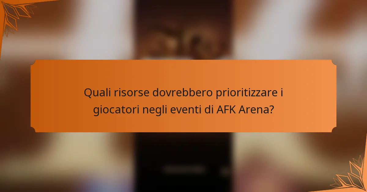 Quali risorse dovrebbero prioritizzare i giocatori negli eventi di AFK Arena?