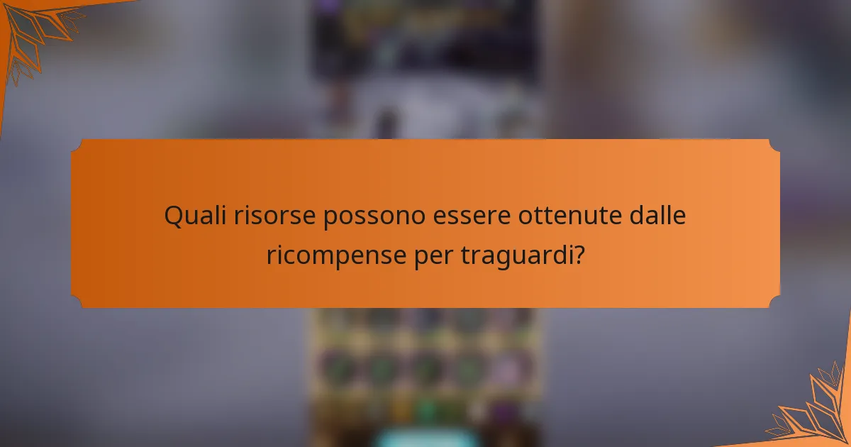 Quali risorse possono essere ottenute dalle ricompense per traguardi?