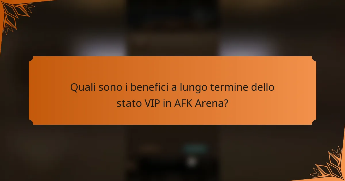 Quali sono i benefici a lungo termine dello stato VIP in AFK Arena?