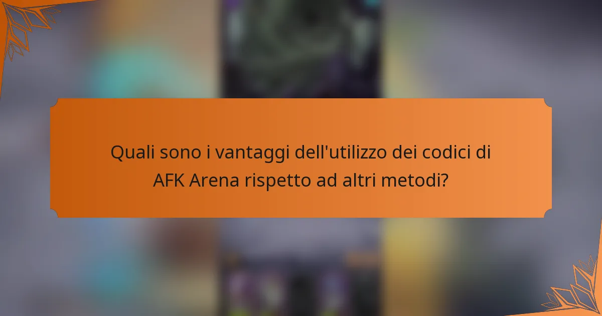 Quali sono i vantaggi dell'utilizzo dei codici di AFK Arena rispetto ad altri metodi?