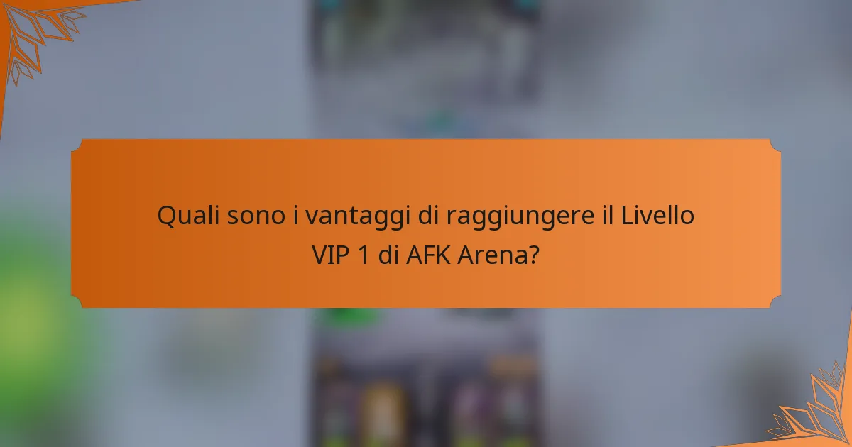 Quali sono i vantaggi di raggiungere il Livello VIP 1 di AFK Arena?