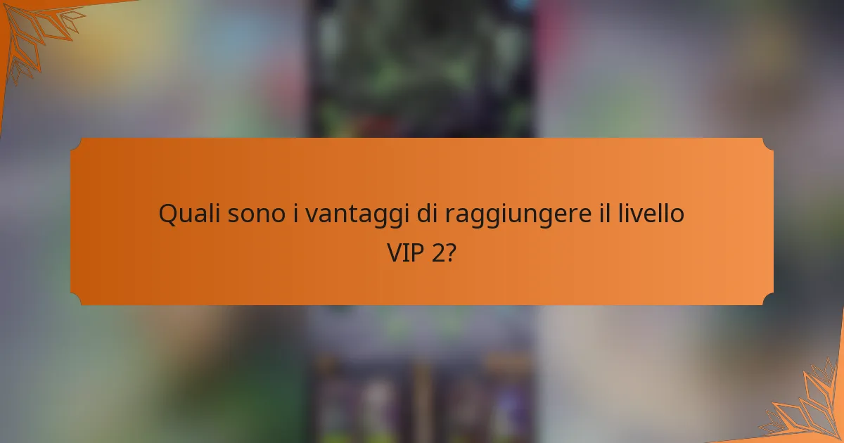 Quali sono i vantaggi di raggiungere il livello VIP 2?