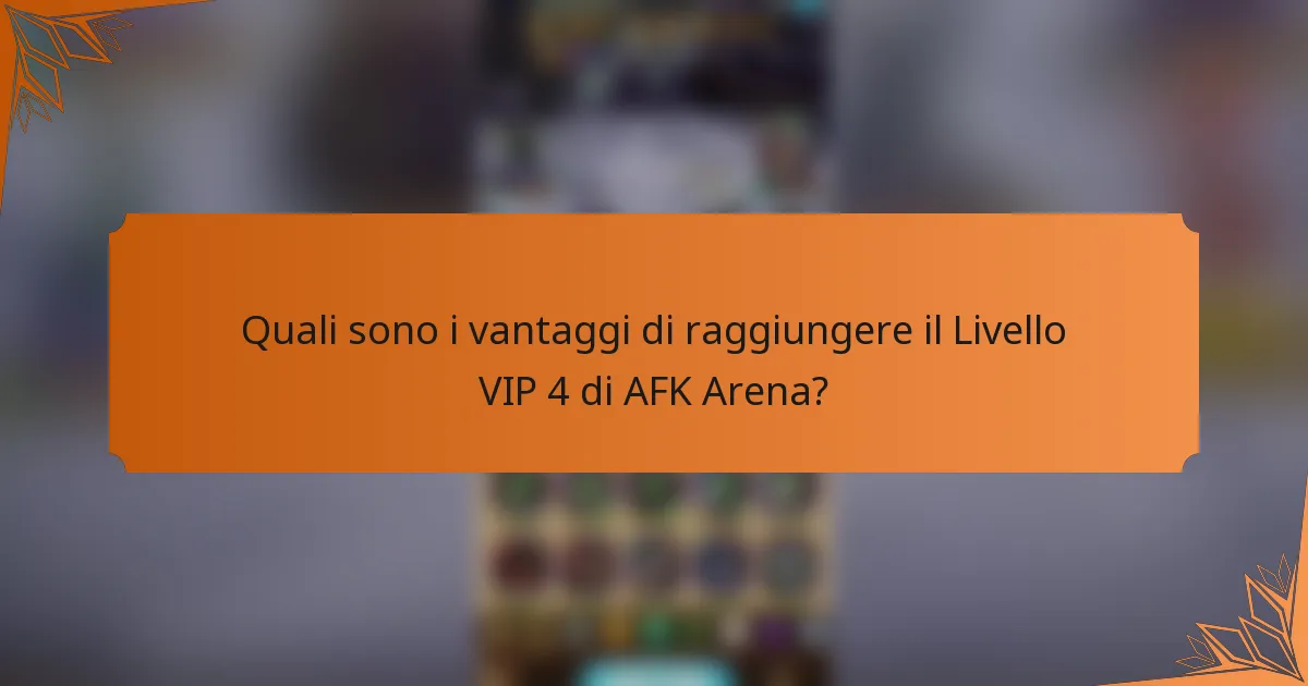 Quali sono i vantaggi di raggiungere il Livello VIP 4 di AFK Arena?