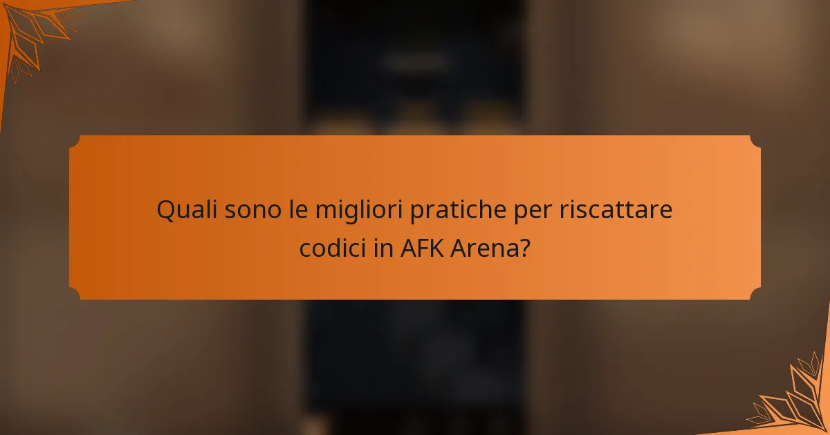 Quali sono le migliori pratiche per riscattare codici in AFK Arena?