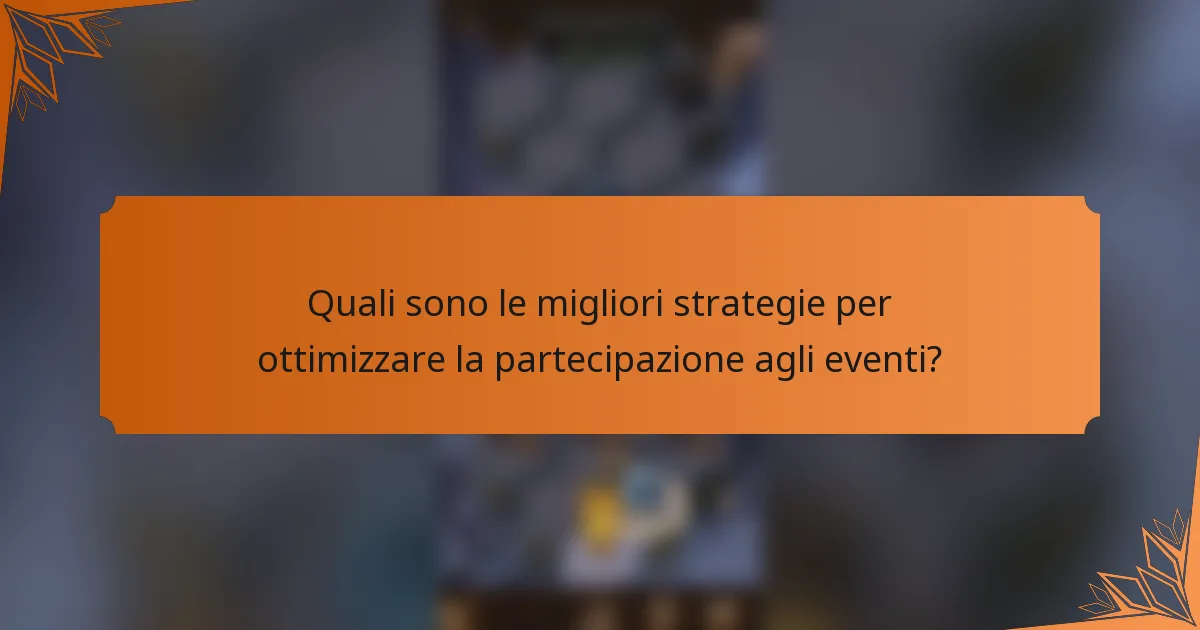Quali sono le migliori strategie per ottimizzare la partecipazione agli eventi?