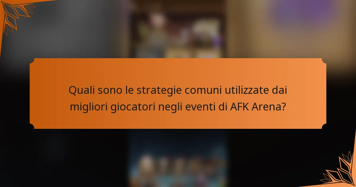 Quali sono le strategie comuni utilizzate dai migliori giocatori negli eventi di AFK Arena?