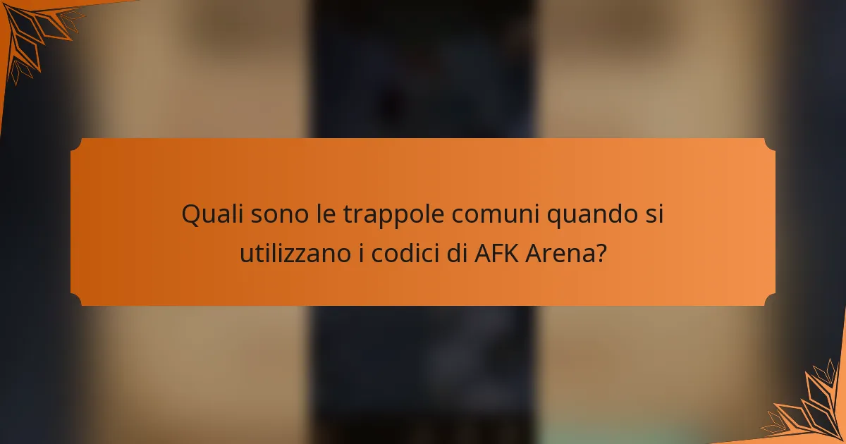 Quali sono le trappole comuni quando si utilizzano i codici di AFK Arena?