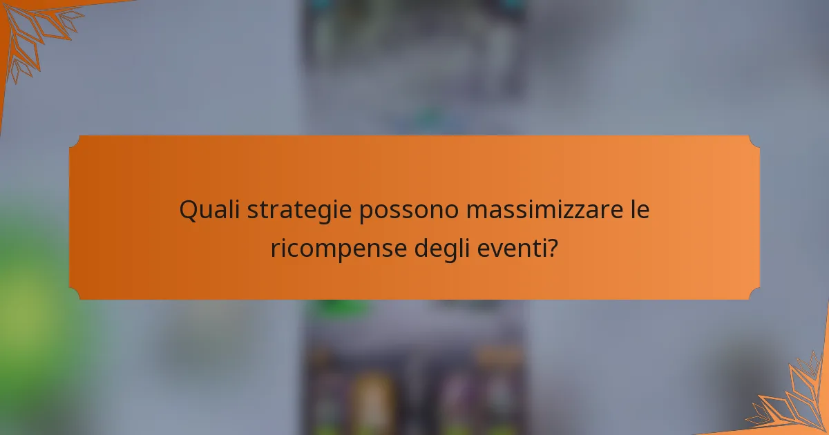 Quali strategie possono massimizzare le ricompense degli eventi?