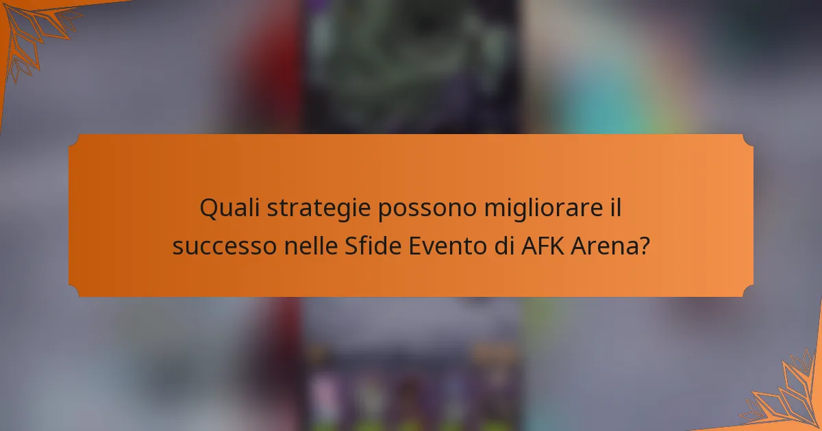Quali strategie possono migliorare il successo nelle Sfide Evento di AFK Arena?